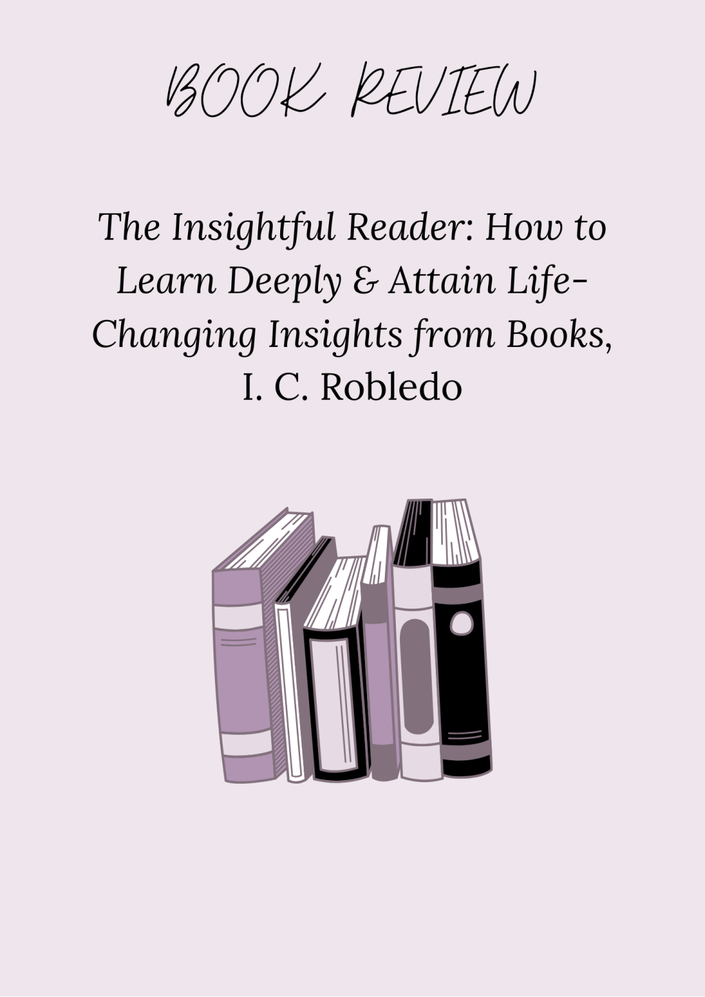 [ARC] Book Review – The Insightful Reader: How to Learn Deeply & Attain Life-Changing Insights from Books ♡ I. C.&nbsp;Robledo